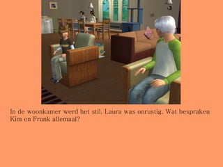 In de woonkamer werd het stil. Laura was onrustig. Wat bespraken Kim en Frank allemaal? 