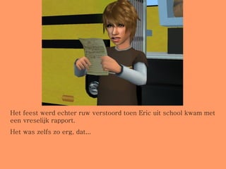 Het feest werd echter ruw verstoord toen Eric uit school kwam met een vreselijk rapport. Het was zelfs zo erg, dat... 