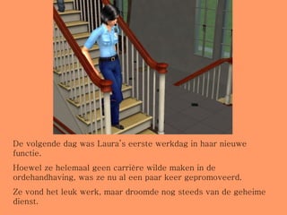 De volgende dag was Laura’s eerste werkdag in haar nieuwe functie. Hoewel ze helemaal geen carrière wilde maken in de ordehandhaving, was ze nu al een paar keer gepromoveerd. Ze vond het leuk werk, maar droomde nog steeds van de geheime dienst. 
