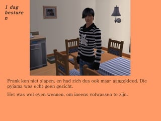 Frank kon niet slapen, en had zich dus ook maar aangekleed. Die pyjama was echt geen gezicht. Het was wel even wennen, om ineens volwassen te zijn.  1 dag besturen 