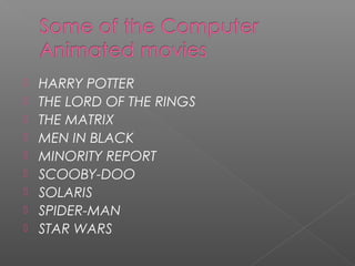  HARRY POTTER
 THE LORD OF THE RINGS
 THE MATRIX
 MEN IN BLACK
 MINORITY REPORT
 SCOOBY-DOO
 SOLARIS
 SPIDER-MAN
 STAR WARS
 