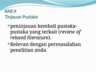 BAB II
Tinjauan Pustaka
peninjauan kembali pustaka-
pustaka yang terkait (review of
related literature).
Relevan dengan permasalahan
penelitian anda
 