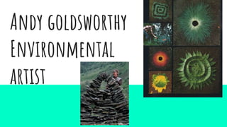 Andy goldsworthy
Environmental
artist
 