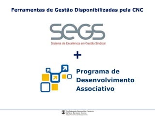 + Ferramentas de Gestão Disponibilizadas pela CNC Programa de Desenvolvimento  Associativo  