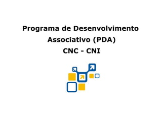 Programa de Desenvolvimento  Associativo (PDA) CNC - CNI 