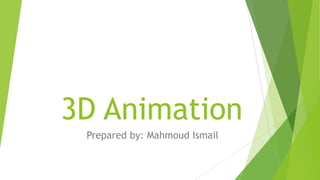 3D Animation
Prepared by: Mahmoud Ismail
 