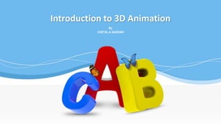 By
CHETAL A GAZDAR
Introduction to 3D Animation
 