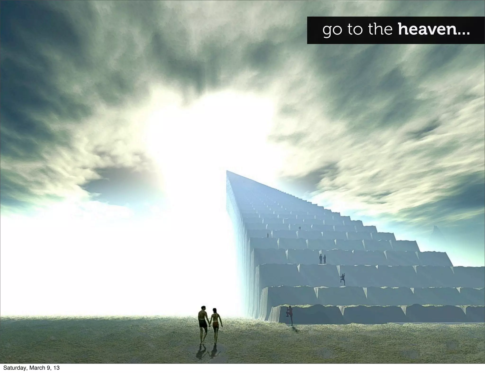 go to the heaven...
Saturday, March 9, 13
 