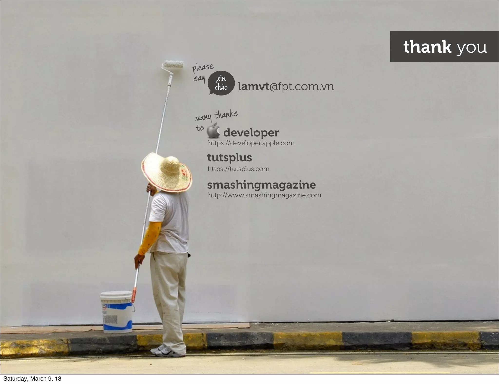 many thanks
to
thank you
lamvt@fpt.com.vn
please
say
tutsplus
https://developer.apple.com
developer
https://tutsplus.com
xin
chào
http://www.smashingmagazine.com
smashingmagazine
Saturday, March 9, 13
 