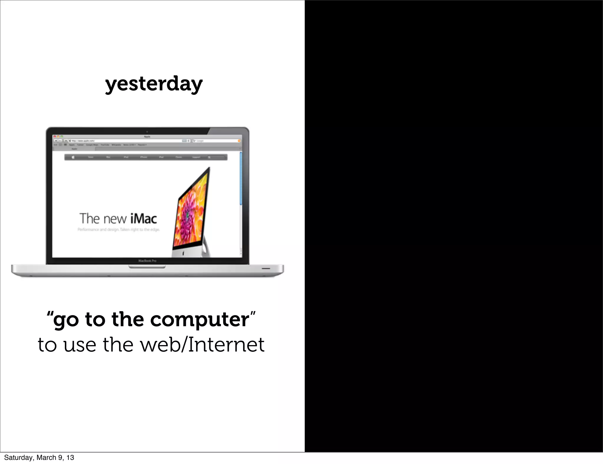 yesterday
“go to the computer”
to use the web/Internet
Saturday, March 9, 13
 