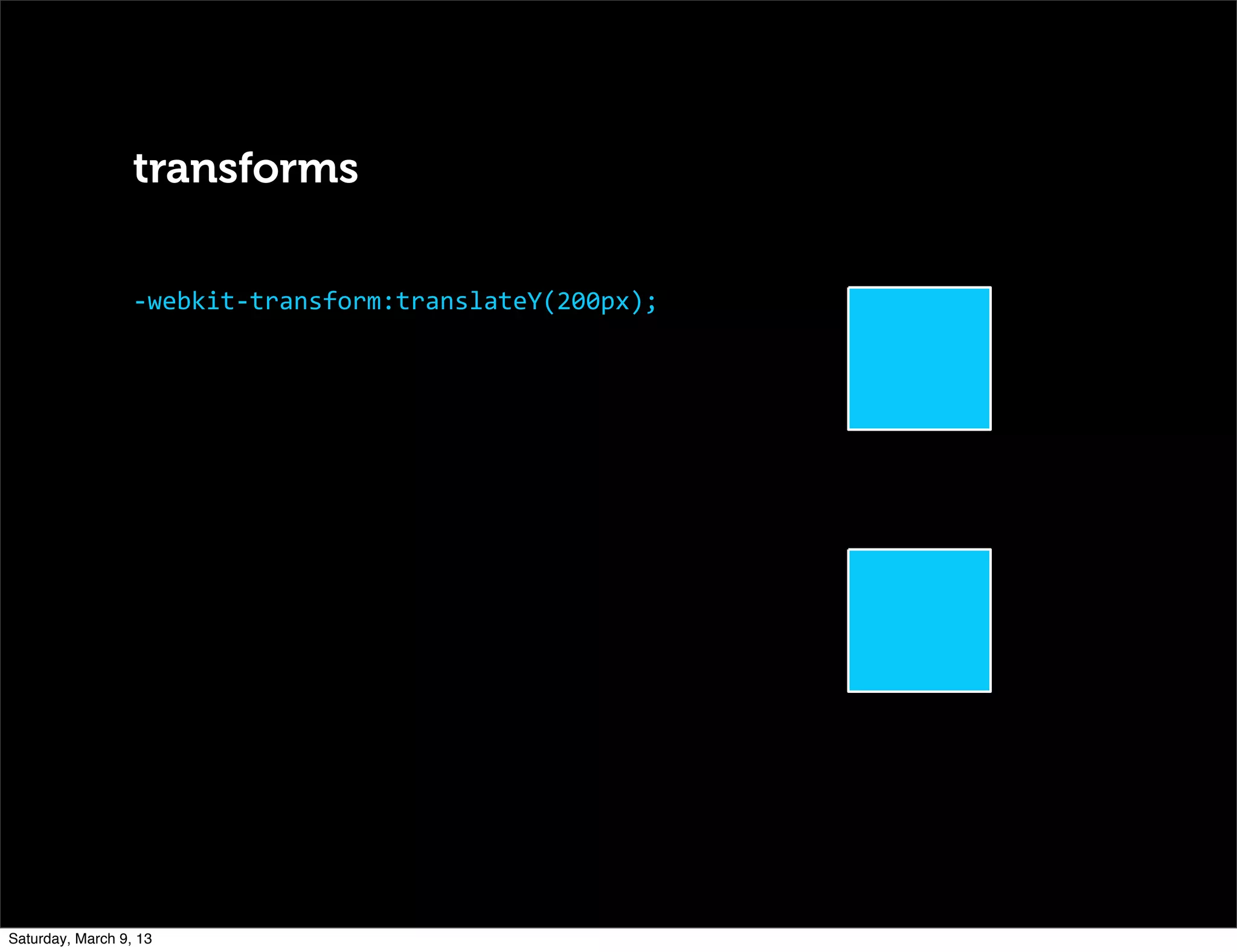 transforms
-­‐webkit-­‐transform:translateY(200px);
Saturday, March 9, 13
 
