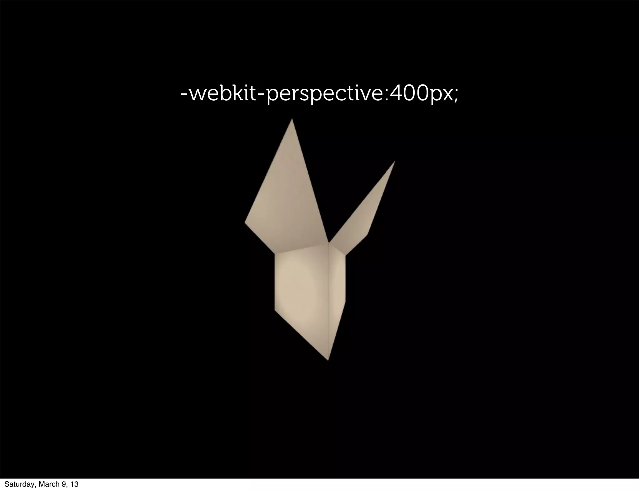 -webkit-perspective:400px;
Saturday, March 9, 13
 