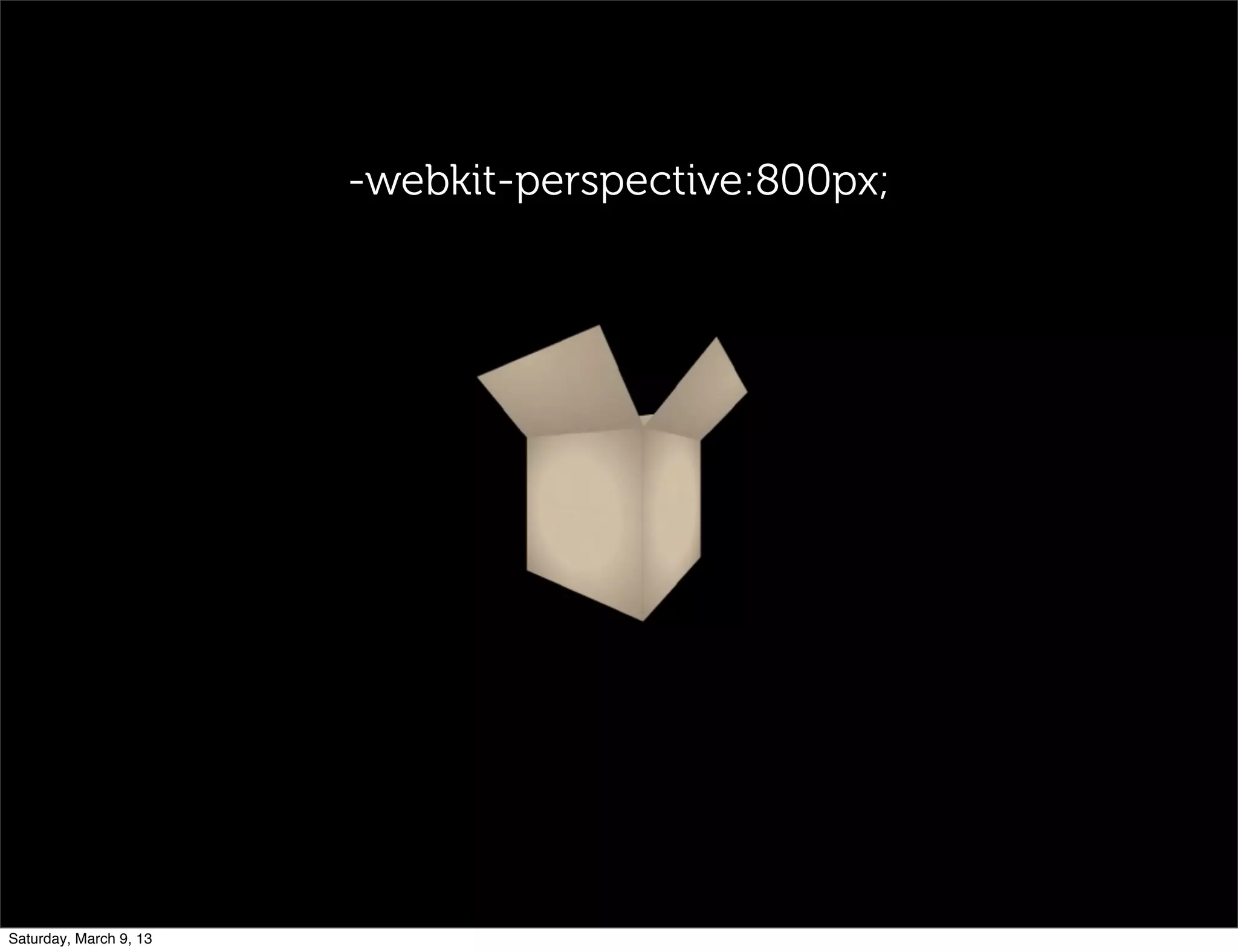 -webkit-perspective:800px;
Saturday, March 9, 13
 