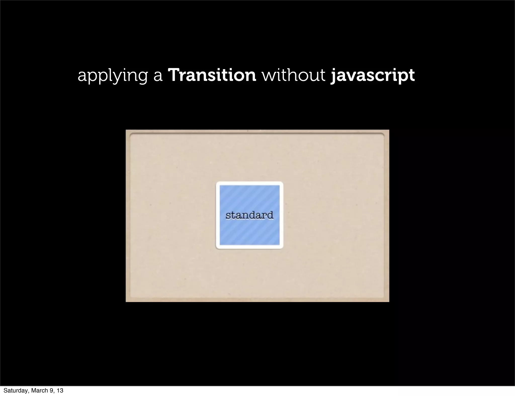 applying a Transition without javascript
Saturday, March 9, 13
 