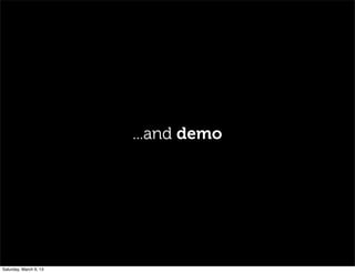 ...and demo
Saturday, March 9, 13
 