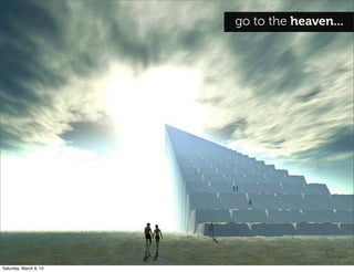 go to the heaven...
Saturday, March 9, 13
 