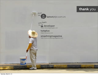 many thanks
to
thank you
lamvt@fpt.com.vn
please
say
tutsplus
https://developer.apple.com
developer
https://tutsplus.com
xin
chào
http://www.smashingmagazine.com
smashingmagazine
Saturday, March 9, 13
 