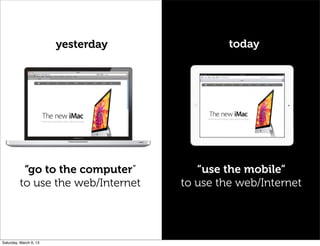 yesterday
“go to the computer”
to use the web/Internet
today
“use the mobile”
to use the web/Internet
Saturday, March 9, 13
 