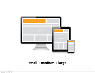 14
small + medium + large
Saturday, March 9, 13
 