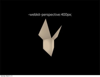-webkit-perspective:400px;
Saturday, March 9, 13
 