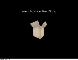 -webkit-perspective:800px;
Saturday, March 9, 13
 