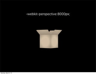 -webkit-perspective:8000px;
Saturday, March 9, 13
 