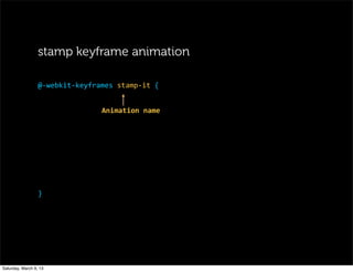 @-­‐webkit-­‐keyframes	
  stamp-­‐it	
  {
}
Animation	
  name
stamp keyframe animation
Saturday, March 9, 13
 