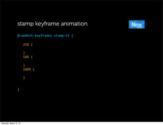 25%	
  {
}
50%	
  {
}
100%	
  {
}
}
@-­‐webkit-­‐keyframes	
  stamp-­‐it	
  {
stamp keyframe animation
Saturday, March 9, 13
 