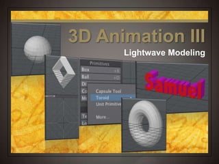 Lightwave Modeling
3D Animation III
 