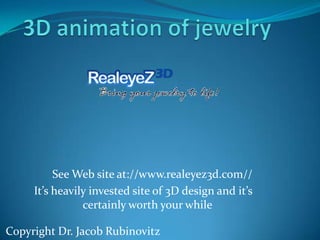 Copyright Dr. Jacob Rubinovitz
See Web site at://www.realeyez3d.com//
It’s heavily invested site of 3D design and it’s
certainly worth your while
 