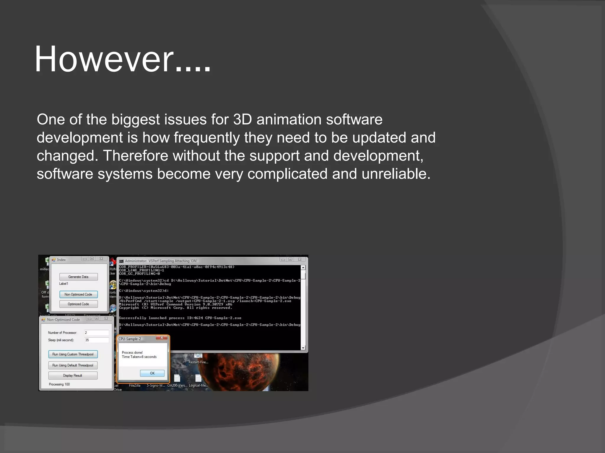 However….
One of the biggest issues for 3D animation software
development is how frequently they need to be updated and
changed. Therefore without the support and development,
software systems become very complicated and unreliable.
 