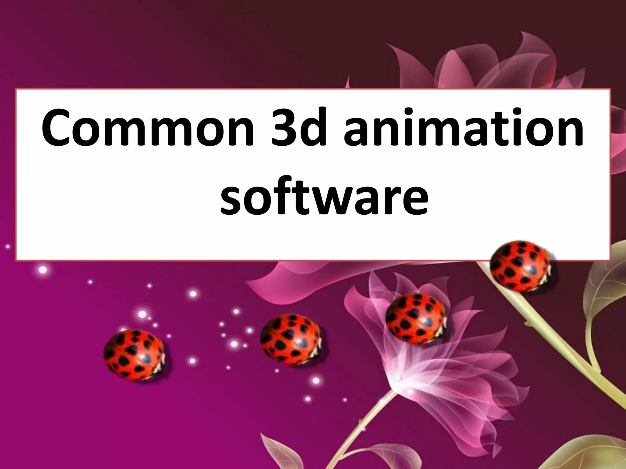 Common 3d animation
software
 