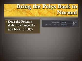 Bring the Polys Back to
Normal
 Drag the Polygon
slider to change the
size back to 100%
 