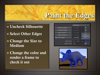 Paint the Edges
 Uncheck Silhouette
 Select Other Edges
 Change the Size to
Medium
 Change the color and
render a frame to
check it out
 