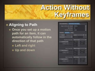 Action Without
Keyframes
 Aligning to Path
 Once you set up a motion
path for an item, it can
automatically follow in the
direction of that path
 Left and right
 Up and down
 