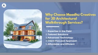 Why Choose Maadhu Creatives
for 3D Architectural
Walkthrough Services?
Expertise in the Field
1.
Tailored Solutions
2.
Advanced Technology
3.
Client-Focused Approach
4.
Affordable and Efficient
5.
 