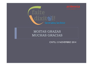 MOITAS GRAZAS 
MUCHAS GRACIAS 
CNTG, 13 NOVEMBRO 2014 
