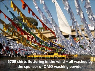 6709 shirts fluttering in the wind – all washed by
the sponsor of OMO washing powder
 