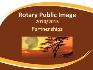 Rotary Public Image
2014/2015
Partnerships
 