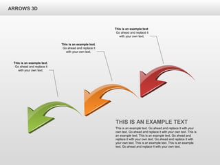 ARROWS 3D
THIS IS AN EXAMPLE TEXT
This is an example text. Go ahead and replace it with your
own text. Go ahead and replace it with your own text. This is
an example text. This is an example text. Go ahead and
replace it with your own text. Go ahead and replace it with
your own text. This is an example text. This is an example
text. Go ahead and replace it with your own text.
This is an example text.
Go ahead and replace it
with your own text.
This is an example text.
Go ahead and replace it
with your own text.
This is an example text.
Go ahead and replace it
with your own text.
 