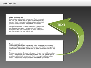 ARROWS 3D
This is an example text.
Go ahead and replace it with your own text. This is an example text. This is an
example text. Go ahead and replace it with your own text. This is an example text.
Go ahead and replace it with your own text. Go ahead and replace it with your own
text.
This is an example text. Go ahead and replace it with your own text. Go ahead and
replace it with your own text. This is an example text. This is an example text. Go
ahead and replace it with your own text. This is an example text. Go ahead and
replace it with your own text. Go ahead and replace it with your own text.
This is an example text.
Go ahead and replace it with your own text. This is an example
text. This is an example text. Go ahead and replace it with your
own text. This is an example text. Go ahead and replace it with
your own text. Go ahead and replace it with your own text.
This is an example text. Go ahead and replace it with your own
text. Go ahead and replace it with your own text. This is an
example text. This is an example text. Go ahead and replace it
with your own text. This is an example text.
TEXT
 