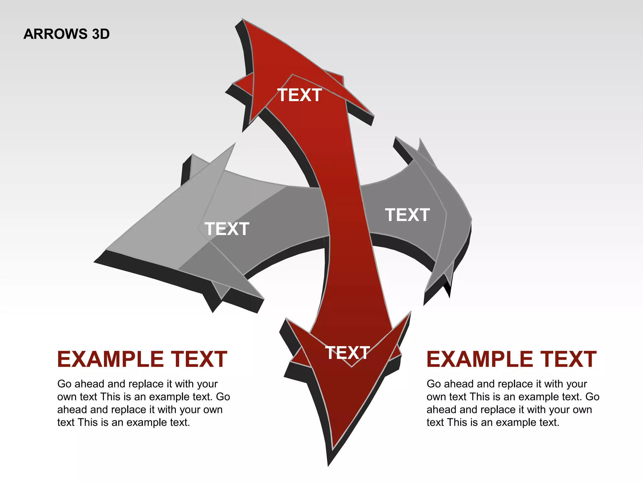 ARROWS 3D
TEXT
TEXT
TEXT
TEXT
EXAMPLE TEXT
Go ahead and replace it with your
own text This is an example text. Go
ahead and replace it with your own
text This is an example text.
EXAMPLE TEXT
Go ahead and replace it with your
own text This is an example text. Go
ahead and replace it with your own
text This is an example text.
 