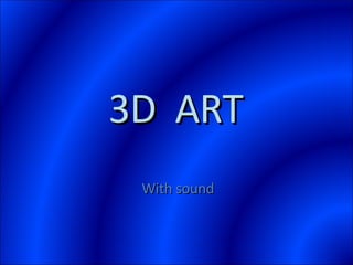 With sound 3D  ART  