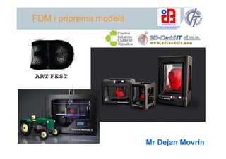 FDM i priprema modela
Mr Dejan Movrin
 