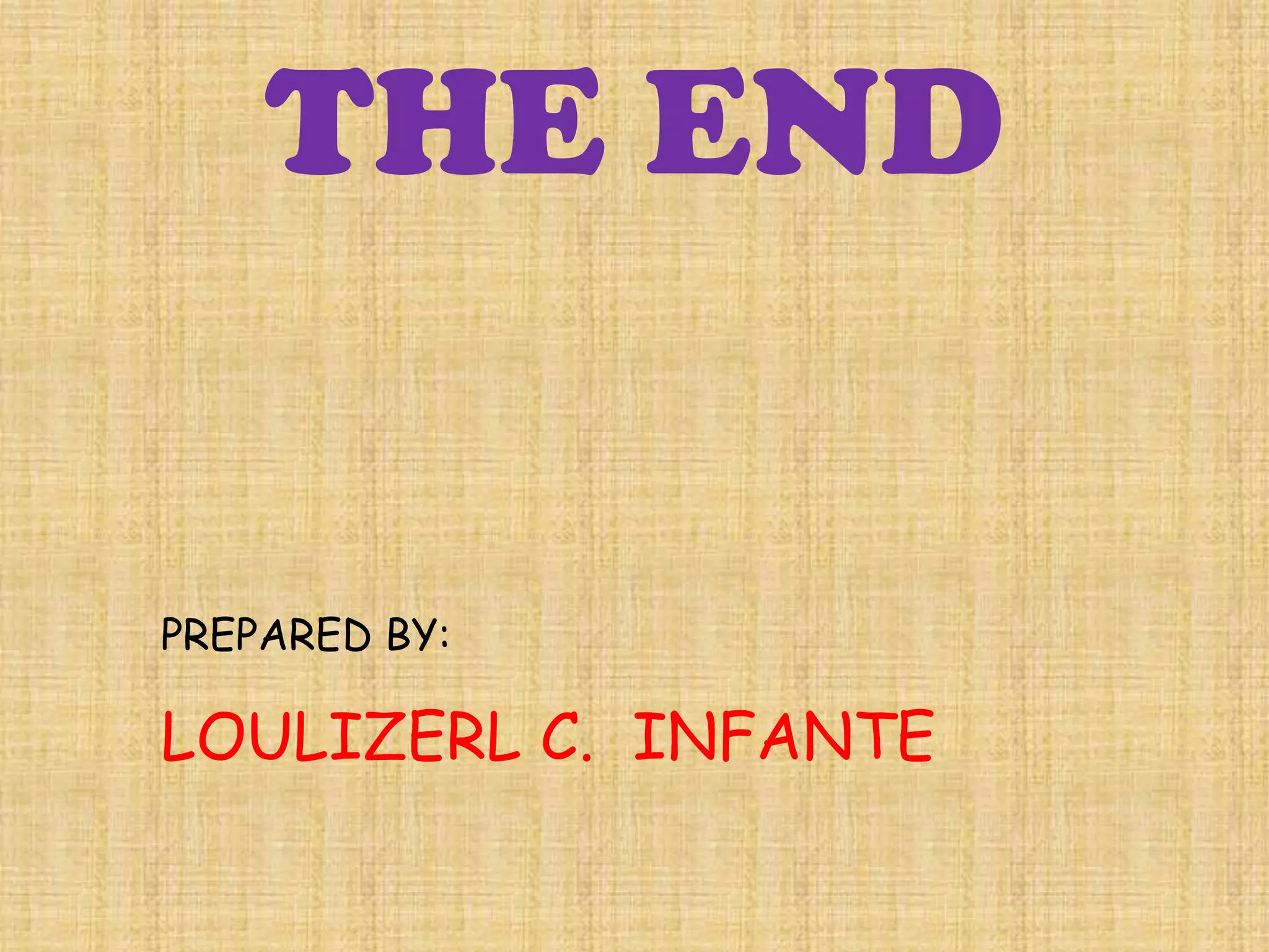 THE END


PREPARED BY:

LOULIZERL C. INFANTE
 