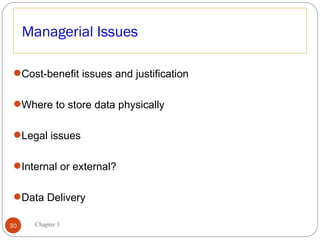 Managerial Issues

 Cost-benefit issues and justification

 Where to store data physically

 Legal issues

 Internal or external?

 Data Delivery

30    Chapter 3
 