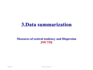 3.Data summarization
Measures of central tendency and Dispersion
[MCTD]
7/8/2023 Data summarization 1
 