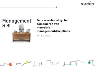 Data warehousing: het
combineren van
meerdere
managementdisciplines
Door: Gerrit Versteeg
 