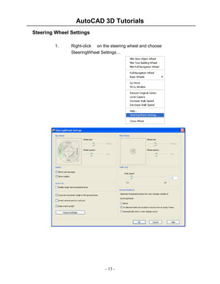 AutoCAD 3D Tutorials
- 13 -
Steering Wheel Settings
1. Right-click on the steering wheel and choose
SteeringWheel Settings…
 