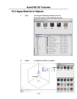 AutoCAD 3D Tutorials
- 199 -
19.2 Apply Material to Objects
1. Click and drag the following materials into the
document section of the materials browser.
2. Select an object and select a material.
 